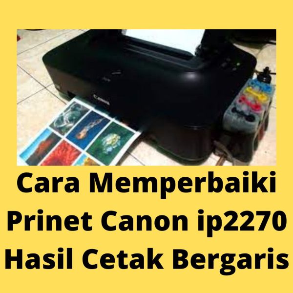 Cara Memperbaiki Prinet Canon ip2270 Hasil Cetak Bergaris